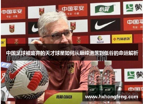 中国足球被废弃的天才球星如何从巅峰滑落到低谷的命运解析