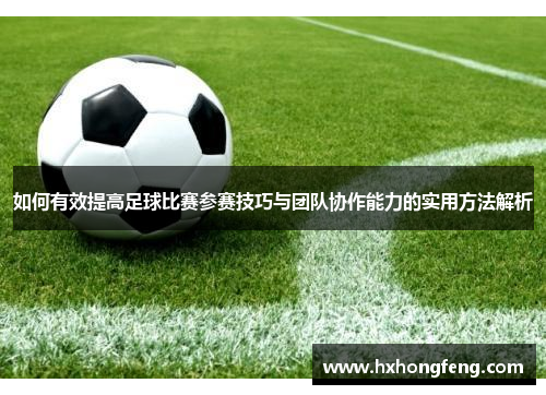 如何有效提高足球比赛参赛技巧与团队协作能力的实用方法解析