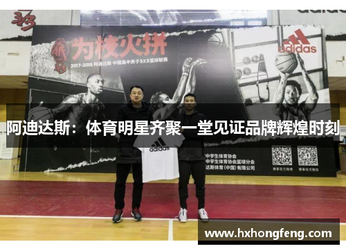 阿迪达斯：体育明星齐聚一堂见证品牌辉煌时刻