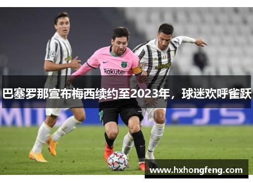 巴塞罗那宣布梅西续约至2023年，球迷欢呼雀跃